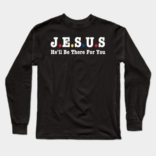 Jesus He'll Be There For You Long Sleeve T-Shirt